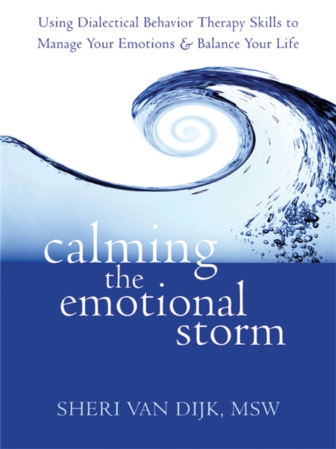 Calming the Emotional Storm : Using Dialectical Behaviour Skills to Manage Your Emotions and Balance Your Life, Paperback / softback Book