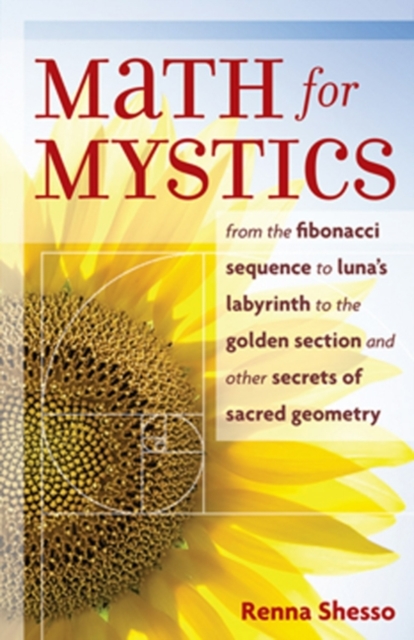 Math For Mystics : From the Fibonacci Sequence to Luna's Labyrinth to the Golden Section and Other Secrets of Sacred Geometry, EPUB eBook