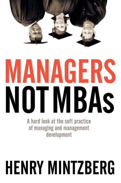 Managers Not MBAs : A Hard Look at the Soft Practice of Managing and Management Development, EPUB eBook