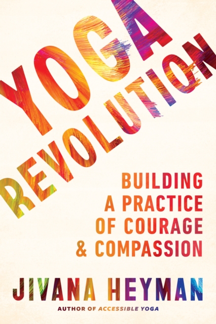Yoga Revolution : Building a Practice of Courage and Compassion, Paperback / softback Book