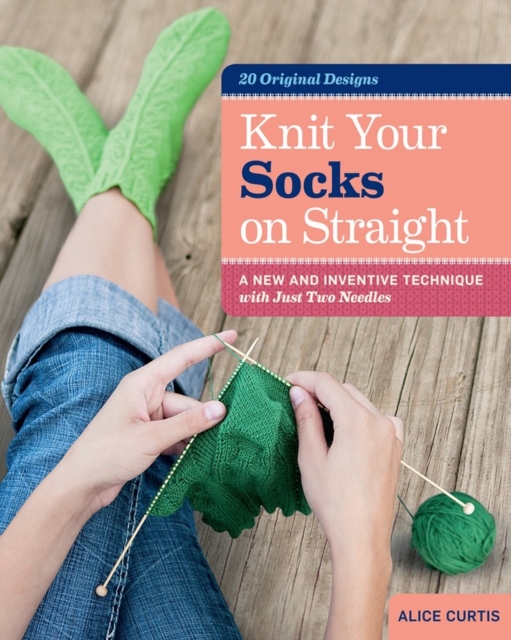 Knit Your Socks on Straight : A New and Inventive Technique with Just Two Needles, Spiral bound Book