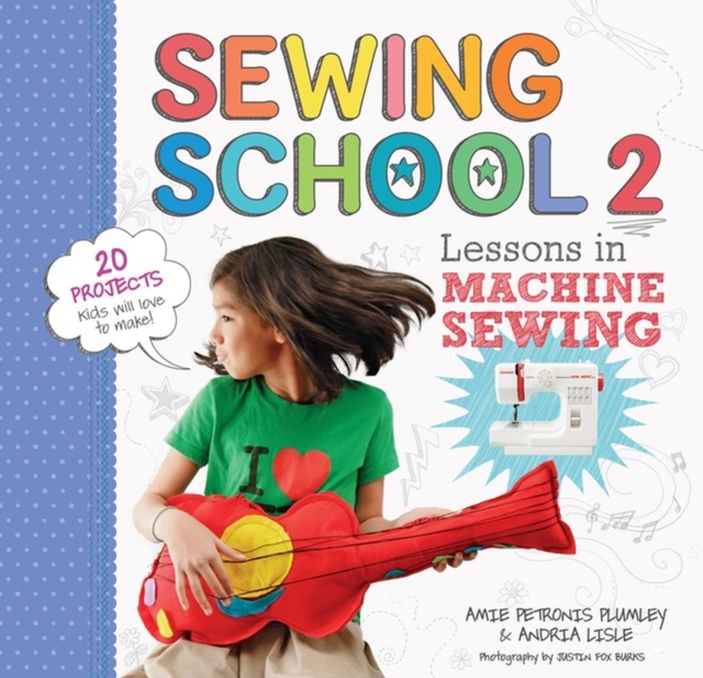 Sewing School ® 2 : Lessons in Machine Sewing; 20 Projects Kids Will Love to Make, Paperback / softback Book