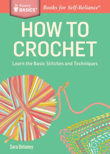 How to Crochet : Learn the Basic Stitches and Techniques. A Storey BASICS® Title, Paperback / softback Book
