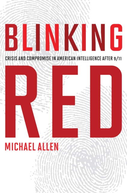 Blinking Red : Crisis and Compromise in American Intelligence after 9/11, EPUB eBook
