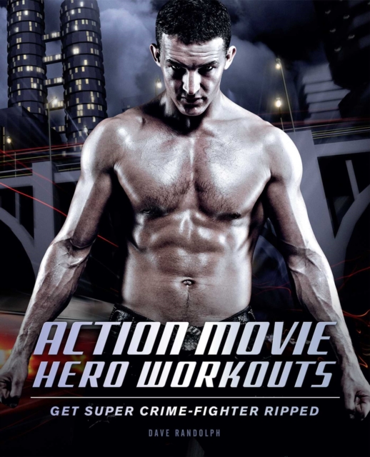 Action Movie Hero Workouts : Get Super Crime-Fighter Ripped, EPUB eBook