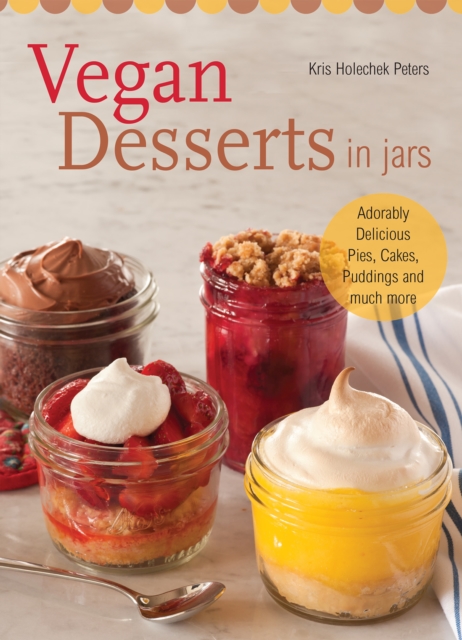 Vegan Desserts in Jars : Adorably Delicious Pies, Cakes, Puddings, and Much More, EPUB eBook