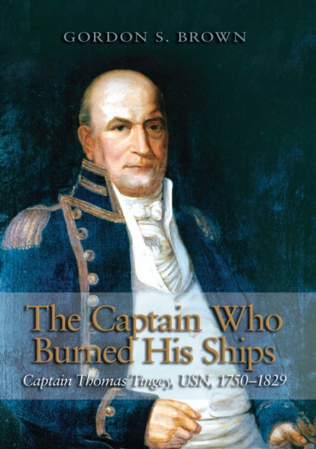 The Captain Who Burned His Ships : Captain Thomas Tingey, USN, 1750-1829, EPUB eBook