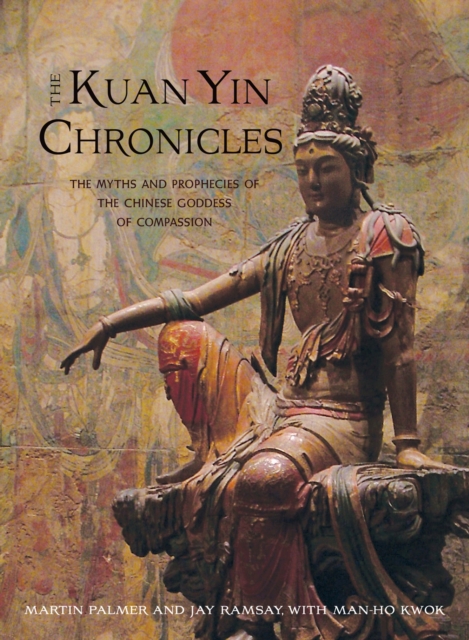 Kuan Yin Chronicles : The Myths and Prophecies of the Chinese Goddess of Compassion, EPUB eBook