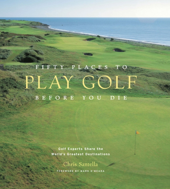 Fifty Places to Play Golf Before You Die : Golf Experts Share the World's Greatest Destinations, EPUB eBook