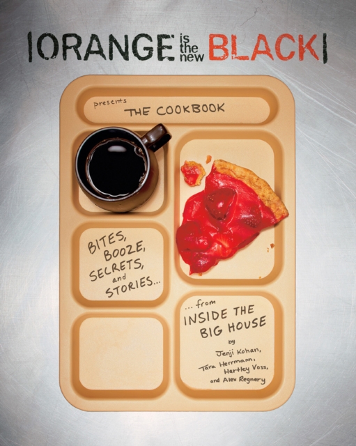 Orange Is the New Black Presents: The Cookbook : Bites, Booze, Secrets, and Stories from Inside the Big House, EPUB eBook