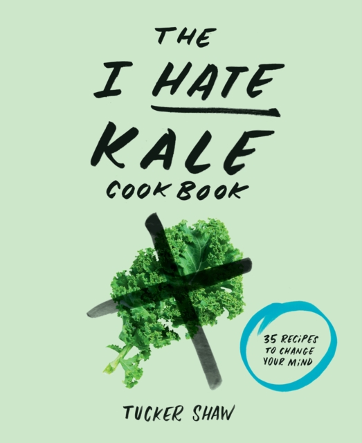 The I Hate Kale Cookbook : 35 Recipes to Change Your Mind, EPUB eBook