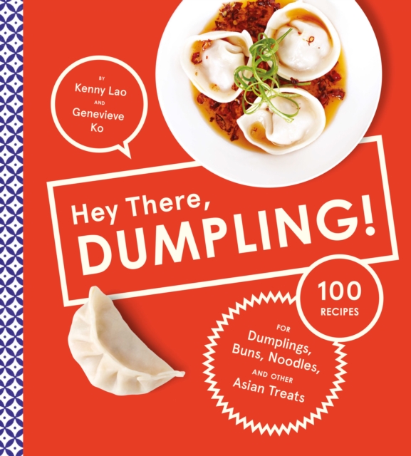 Hey There, Dumpling! : 100 Recipes for Dumplings, Buns, Noodles, and Other Asian Treats, EPUB eBook