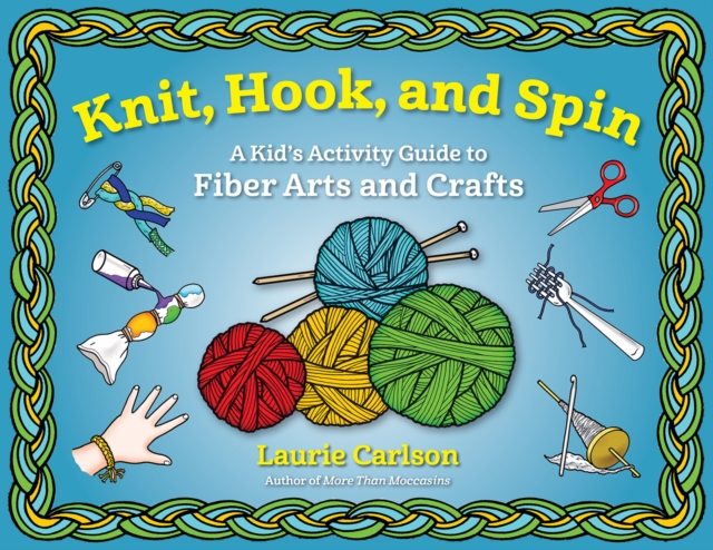 Knit, Hook, and Spin : A Kid's Activity Guide to Fiber Arts and Crafts, EPUB eBook