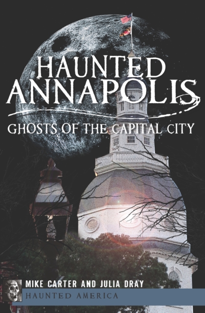 Haunted Annapolis : Ghosts of the Capital City, EPUB eBook