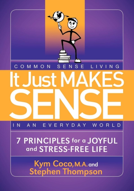 It Just Makes Sense : Common Sense Living in an Everyday World: 7 Principles for a Joyful and Stress-Free Life, EPUB eBook