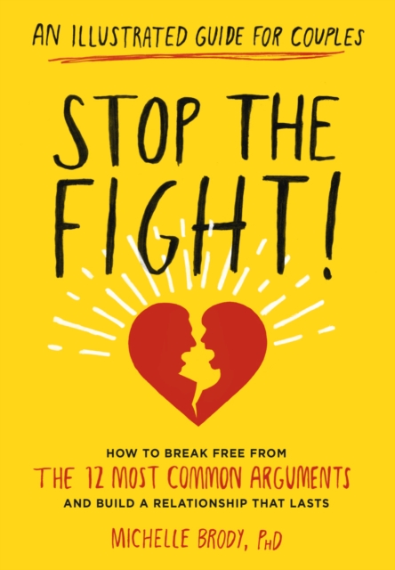 Stop the Fight!: An Illustrated Guide for Couples : How to Break Free from the 12 Most Common Arguments and Build a Relationship That Lasts, EPUB eBook