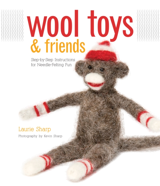 Wool Toys and Friends : Step-by-Step Instructions for Needle-Felting Fun, EPUB eBook
