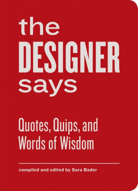 The Designer Says : Quotes, Quips, and Words of Wisdom, Hardback Book