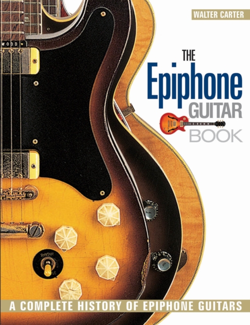 The Epiphone Guitar Book : A Complete History of Epiphone Guitars, Paperback / softback Book