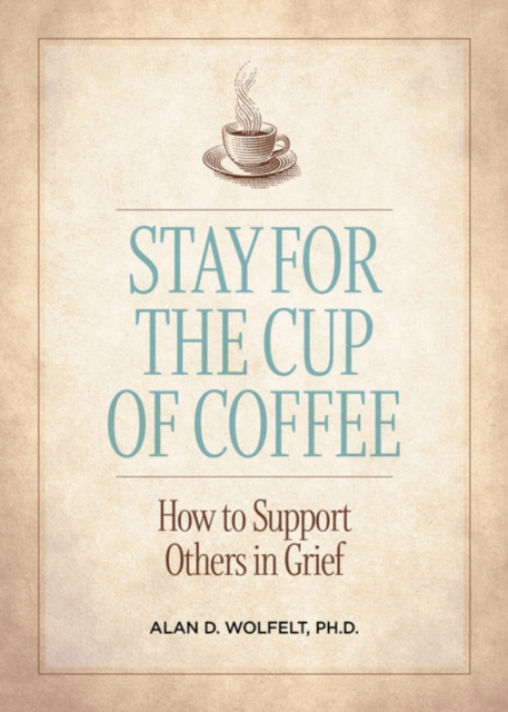 Stay for the Cup of Coffee : How to Support Others in Grief, Paperback / softback Book