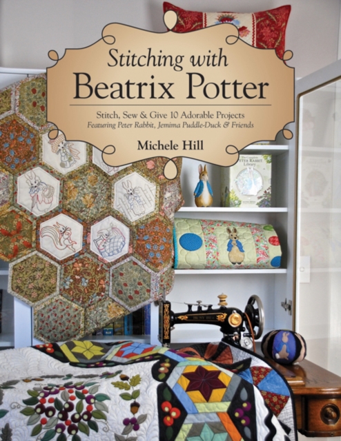 Stitching with Beatrix Potter : Stitch, Sew & Give 10 Adorable Projects, Paperback / softback Book