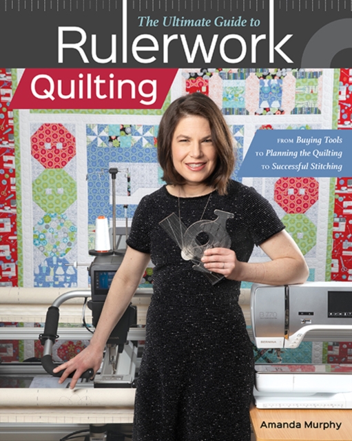 The Ultimate Guide to RulerworkQuilting : From Buying Tools to Planning the Quilting to Successful Stitching, Paperback / softback Book