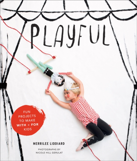 Playful : Fun Projects to Make With + For Kids, Hardback Book
