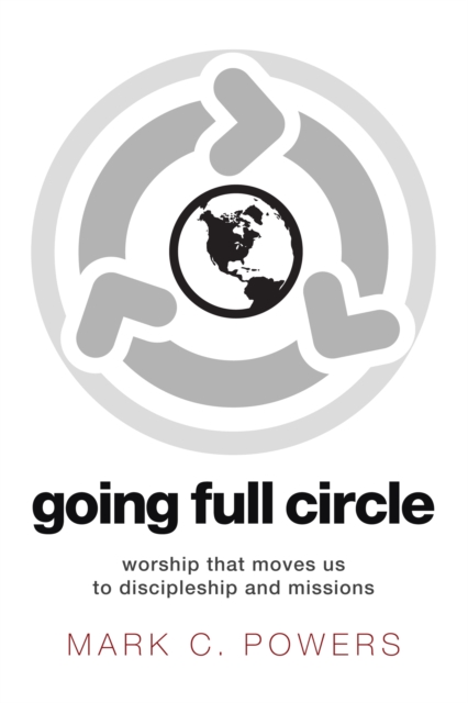 Going Full Circle : Worship that Moves Us to Discipleship and Missions, EPUB eBook