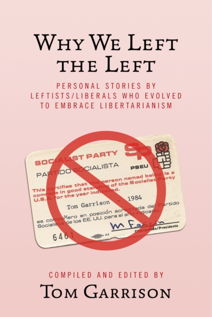 Why We Left the Left : Personal Stories by Leftists/Liberals Who Evolved to Embrace Libertarianism, EPUB eBook