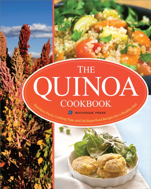 The Quinoa Cookbook : Nutrition Facts, Cooking Tips, and 116 Superfood Recipes for a Healthy Diet, EPUB eBook
