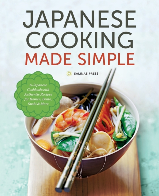 Japanese Cooking Made Simple : A Japanese Cookbook with Authentic Recipes for Ramen, Bento, Sushi & More, Paperback / softback Book