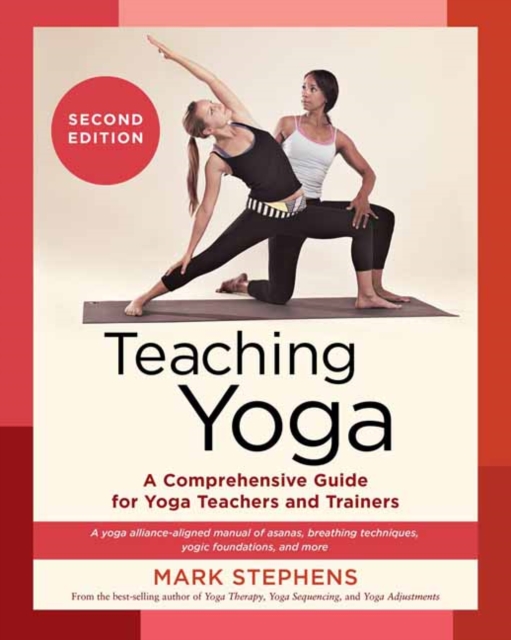 Teaching Yoga : A Comprehensive Guide for Yoga Teachers and Trainers: A Yoga Alliance-Aligned Manual of Asanas, Breathing Techniques, Yogic Foundations, and More Second Edition, Paperback / softback Book