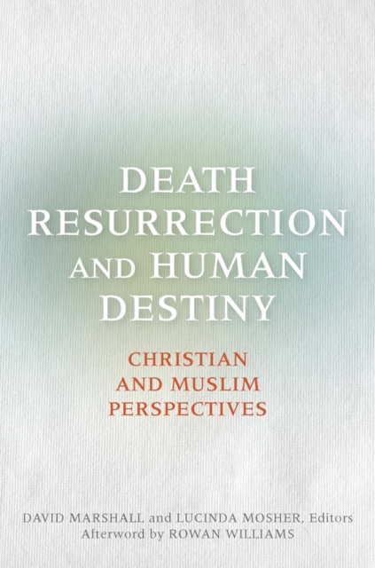Death, Resurrection, and Human Destiny : Christian and Muslim Perspectives, EPUB eBook
