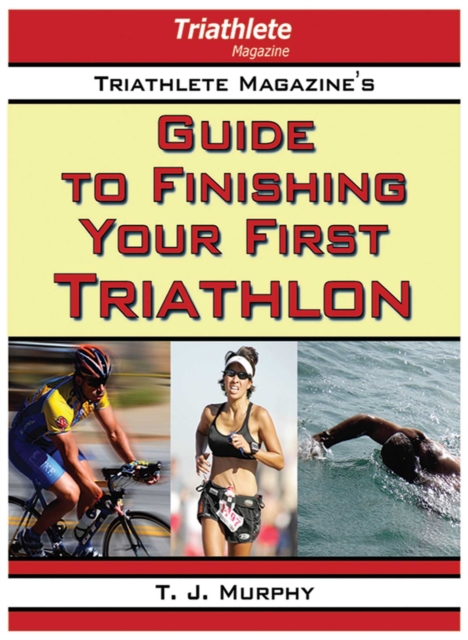 Triathlete Magazine's Guide to Finishing Your First Triathlon, EPUB eBook