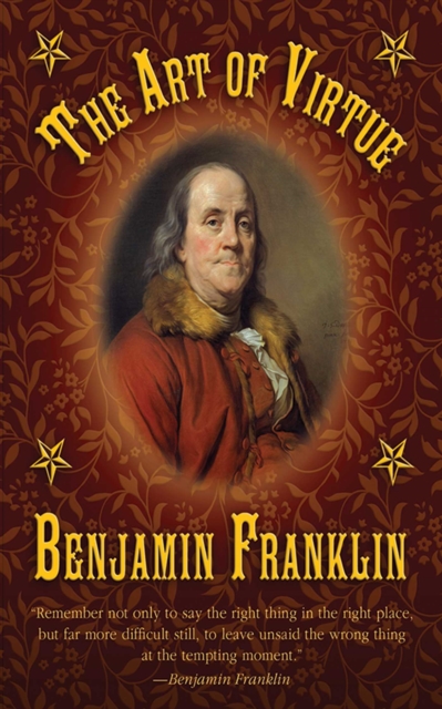 The Art of Virtue : Benjamin Franklin's Formula for Successful Living, EPUB eBook