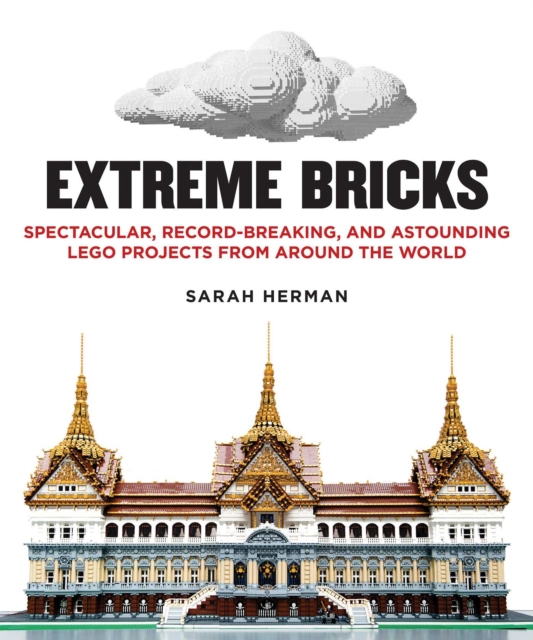 Extreme Bricks : Spectacular, Record-Breaking, and Astounding LEGO Projects from around the World, EPUB eBook