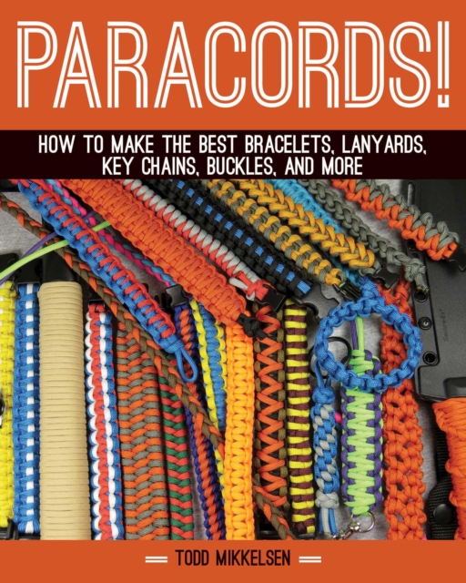 Paracord! : How to Make the Best Bracelets, Lanyards, Key Chains, Buckles, and More, EPUB eBook