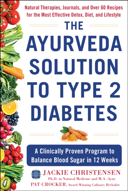 The Ayurveda Solution to Type 2 Diabetes : A Clinically Proven Program to Balance Blood Sugar in 12 Weeks, Hardback Book