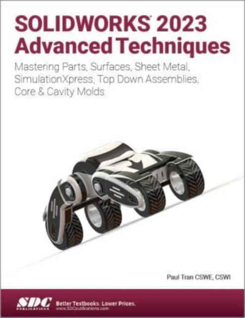 SOLIDWORKS 2023 Advanced Techniques : Mastering Parts, Surfaces, Sheet Metal, SimulationXpress, Top-Down Assemblies, Core & Cavity Molds, Paperback / softback Book