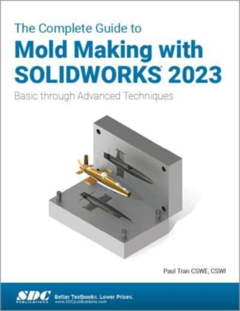 The Complete Guide to Mold Making with SOLIDWORKS 2023 : Basic through Advanced Techniques, Paperback / softback Book