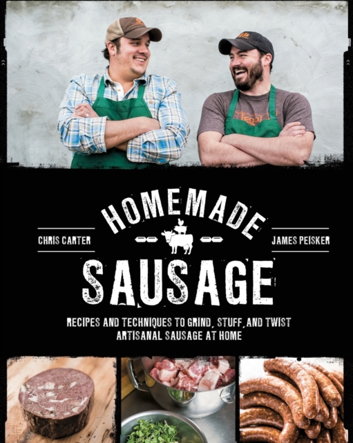 Homemade Sausage : Recipes and Techniques to Grind, Stuff, and Twist Artisanal Sausage at Home, Paperback / softback Book