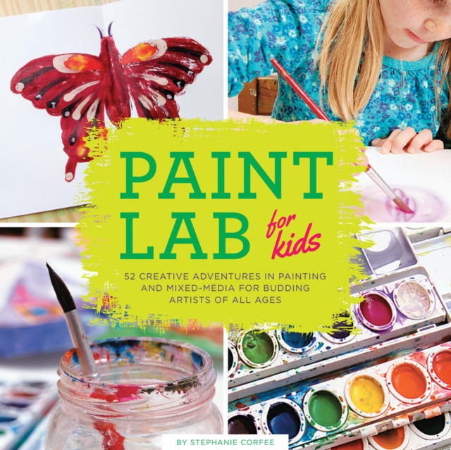 Paint Lab for Kids : 52 Creative Adventures in Painting and Mixed Media for Budding Artists of All Ages Volume 5, Paperback / softback Book