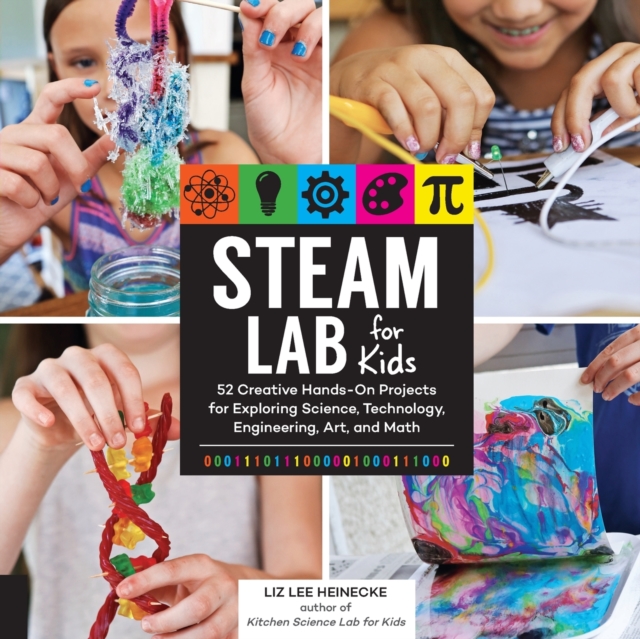 STEAM Lab for Kids : 52 Creative Hands-On Projects for Exploring Science, Technology, Engineering, Art, and Math Volume 17, Paperback / softback Book