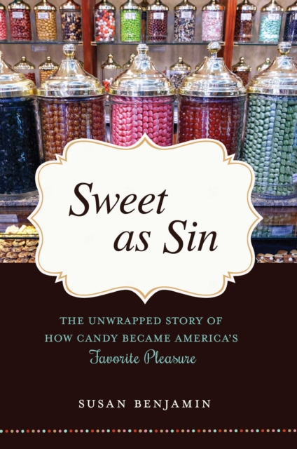 Sweet as Sin : The Unwrapped Story of How Candy Became America's Favorite Pleasure, EPUB eBook