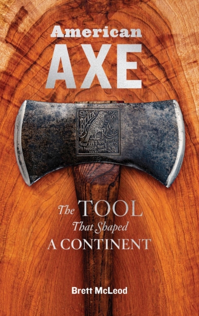 American Axe : The Tool That Shaped a Continent, Hardback Book
