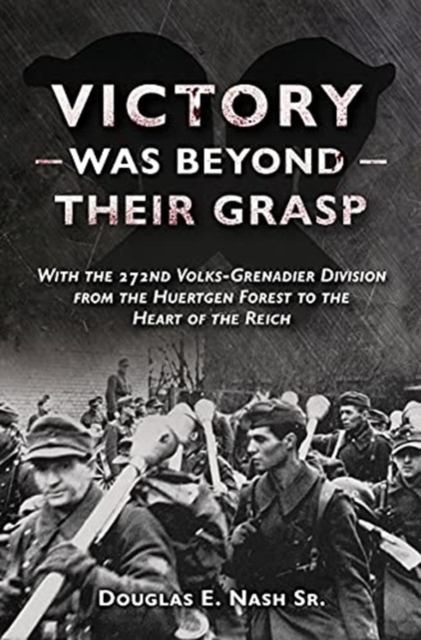 Victory Was Beyond Their Grasp : With the 272nd Volks-Grenadier Division from the Huertgen Forest to the Heart of the Reich, Paperback / softback Book