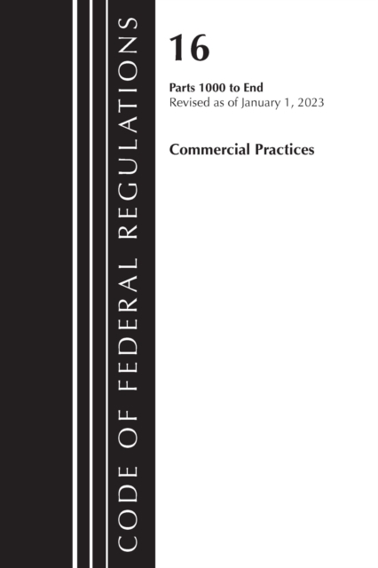 Code of Federal Regulations, Title 16 Commercial Practices 1000-End, Revised as of January 1, 2023, Paperback / softback Book