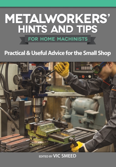 Metalworkers' Hints and Tips for Home Machinists : Practical & Useful Advice for the Small Shop, EPUB eBook