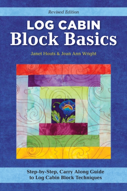 Log Cabin Block Basics, Revised Edition : Step-by-Step, Carry-Along Guide to Log Cabin Block Techniques, EPUB eBook