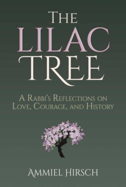The Lilac Tree : A Rabbi's Reflections on Love, Courage, and History, Hardback Book
